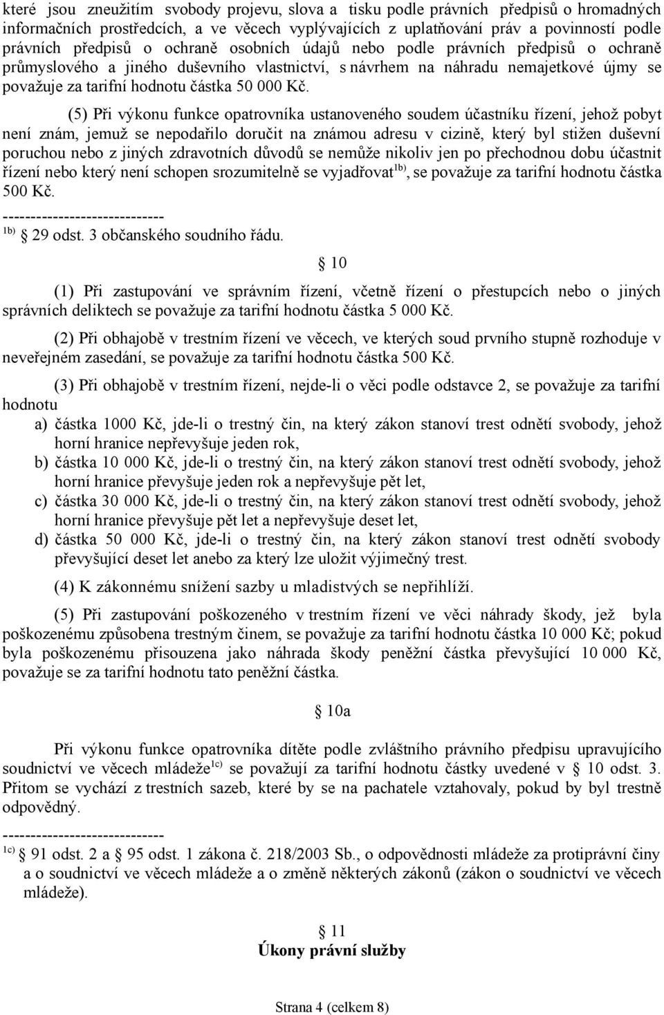 (5) Při výkonu funkce opatrovníka ustanoveného soudem účastníku řízení, jehož pobyt není znám, jemuž se nepodařilo doručit na známou adresu v cizině, který byl stižen duševní poruchou nebo z jiných