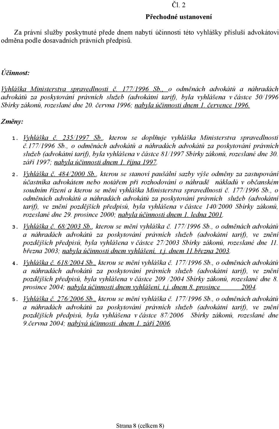 , o odměnách advokátů a náhradách advokátů za poskytování právních služeb (advokátní tarif), byla vyhlášena v částce 50/1996 Sbírky zákonů, rozeslané dne 20. června 1996; nabyla účinnosti dnem 1.