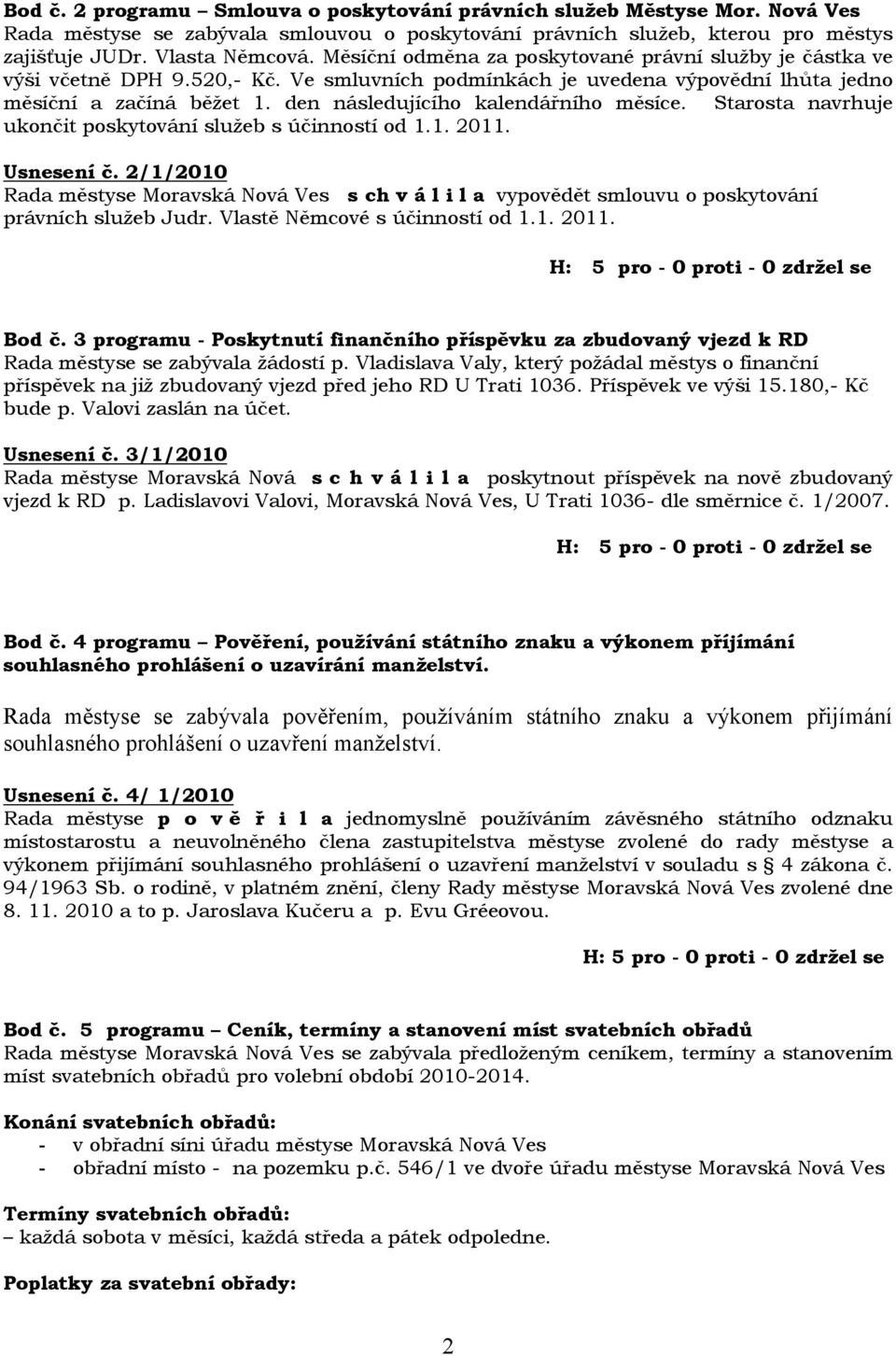 den následujícího kalendářního měsíce. Starosta navrhuje ukončit poskytování služeb s účinností od 1.1. 2011. Usnesení č.