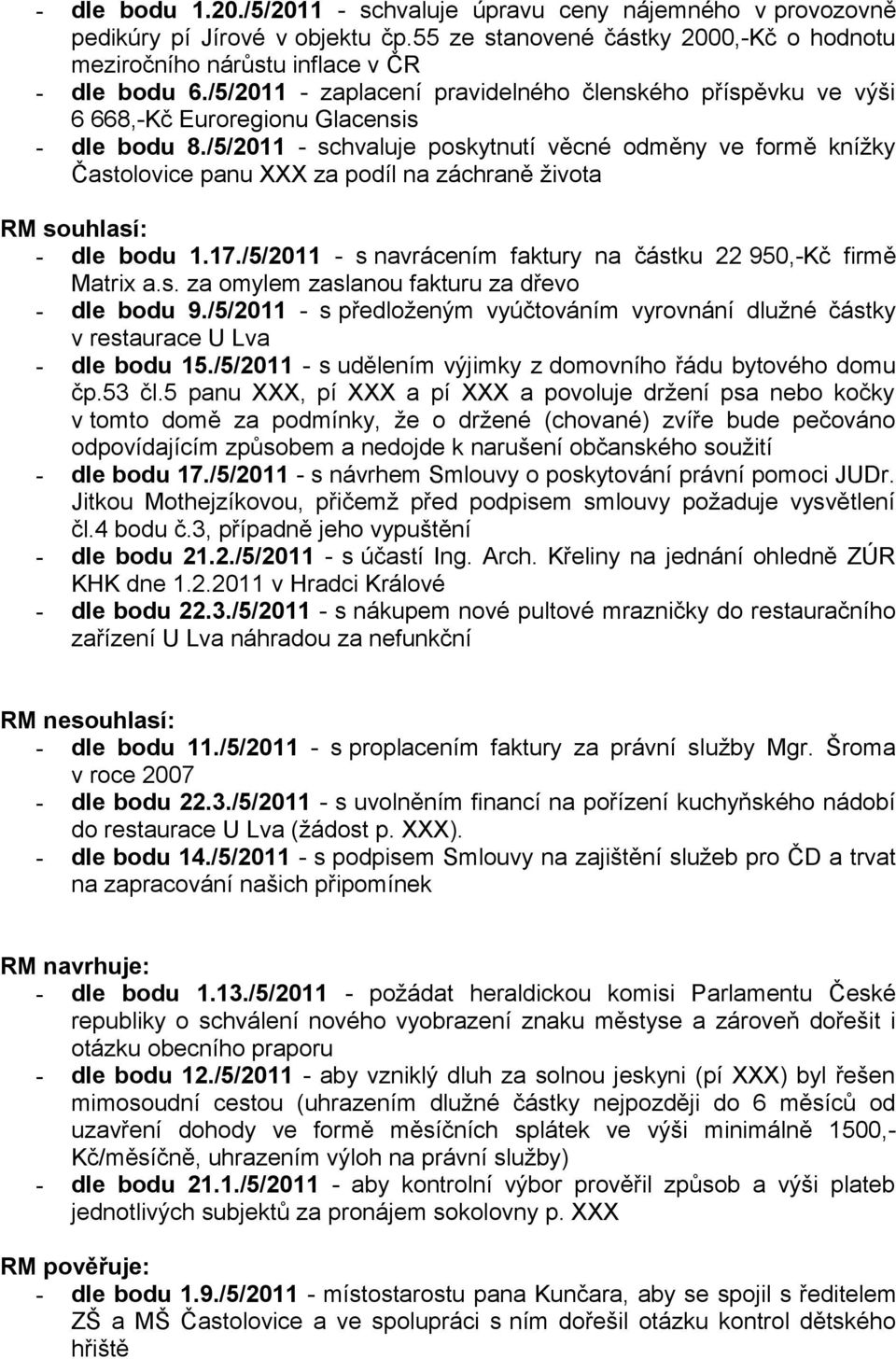 /5/2011 - schvaluje poskytnutí věcné odměny ve formě knížky Častolovice panu XXX za podíl na záchraně života RM souhlasí: - dle bodu 1.17.