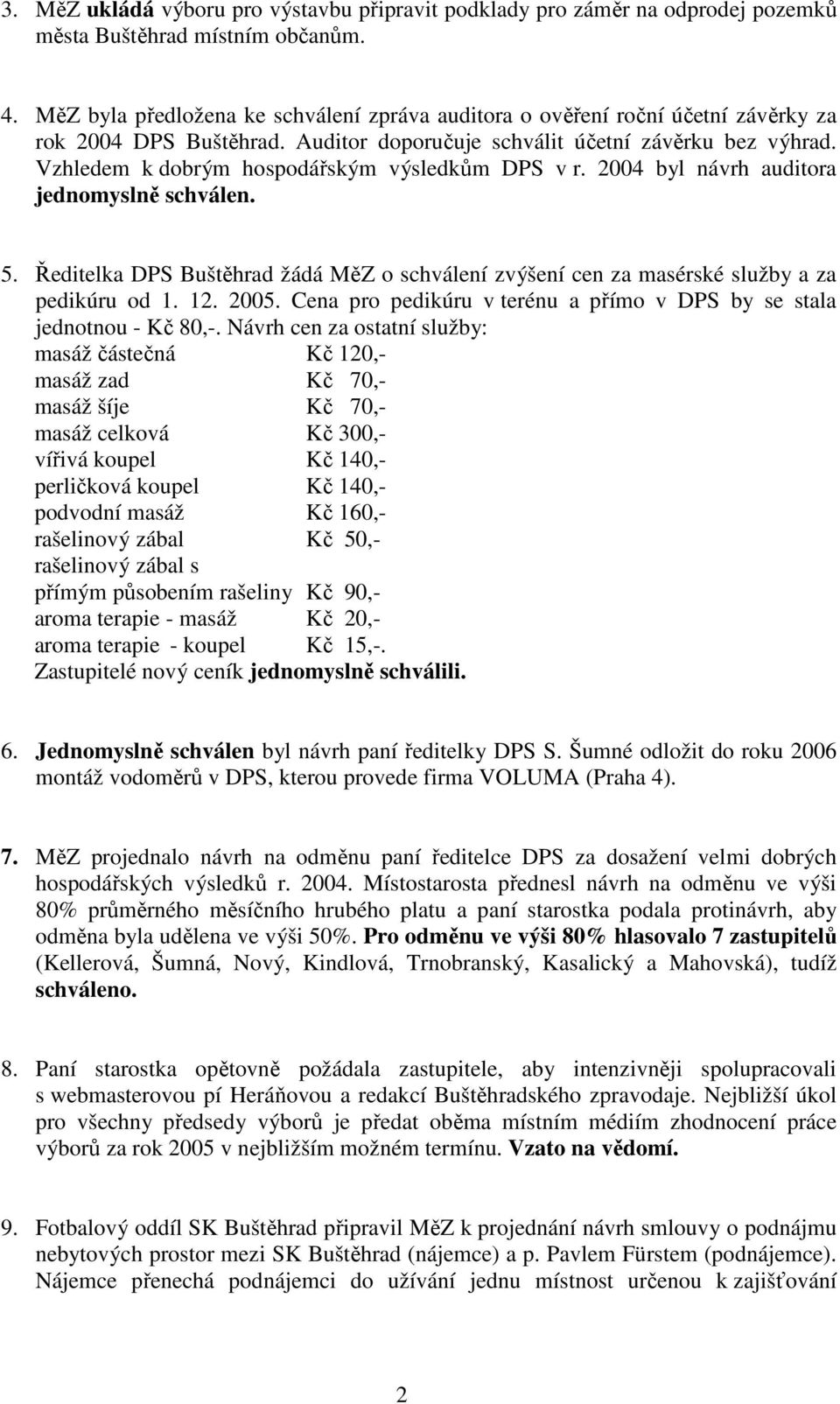 Vzhledem k dobrým hospodářským výsledkům DPS v r. 2004 byl návrh auditora jednomyslně schválen. 5. Ředitelka DPS Buštěhrad žádá MěZ o schválení zvýšení cen za masérské služby a za pedikúru od 1. 12.