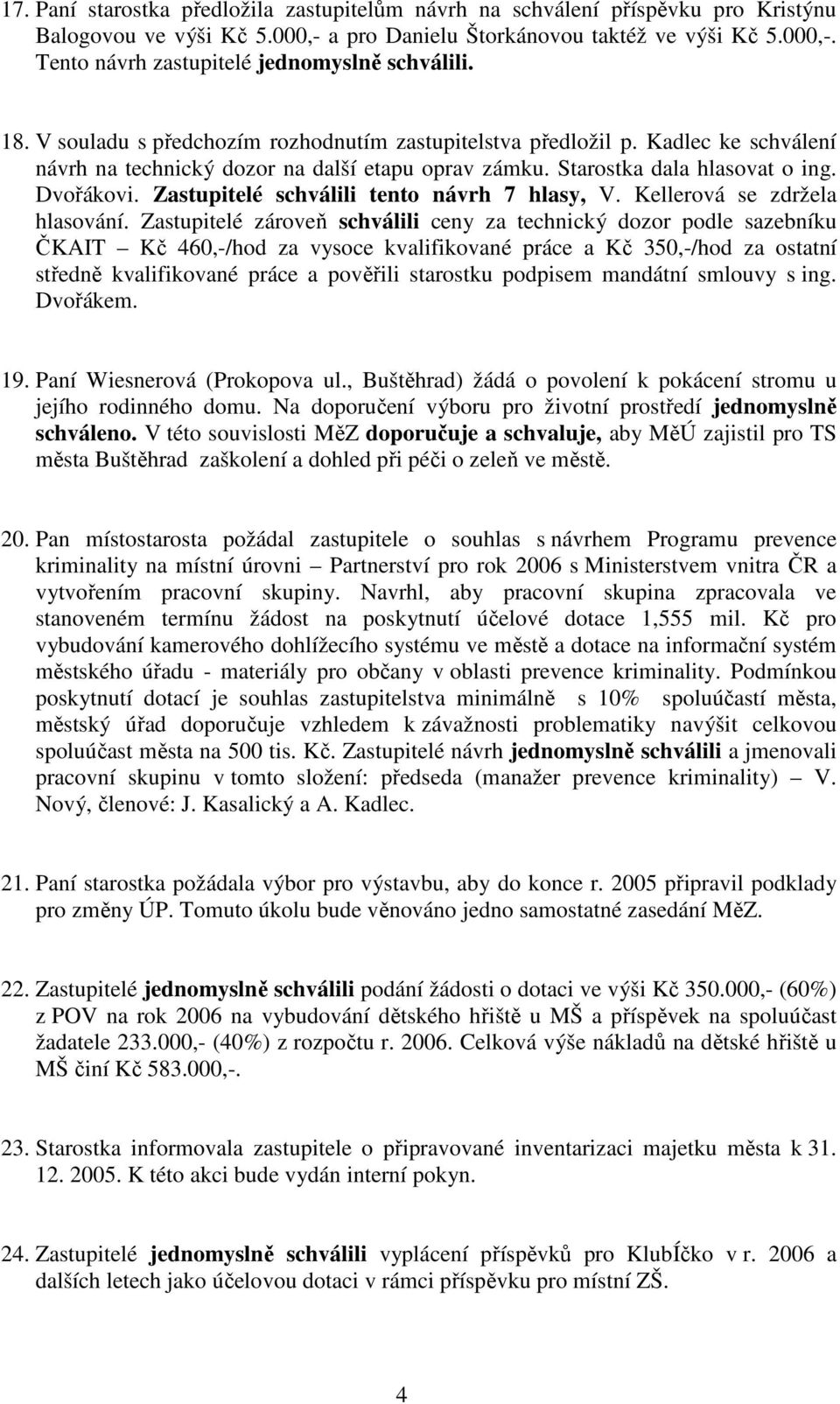 Zastupitelé schválili tento návrh 7 hlasy, V. Kellerová se zdržela hlasování.