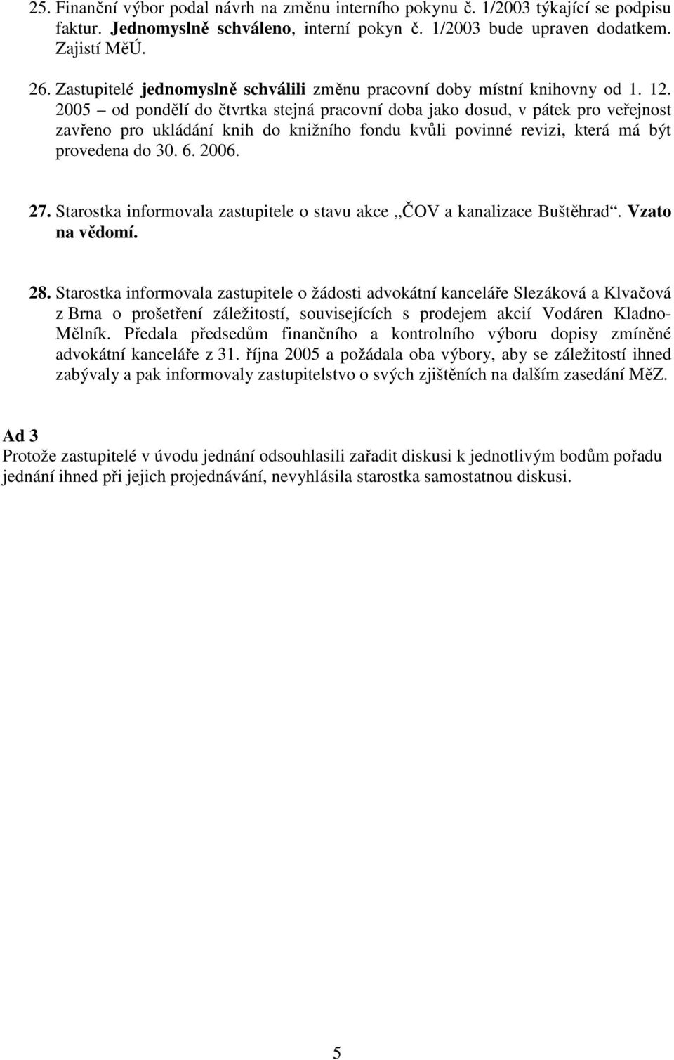 2005 od pondělí do čtvrtka stejná pracovní doba jako dosud, v pátek pro veřejnost zavřeno pro ukládání knih do knižního fondu kvůli povinné revizi, která má být provedena do 30. 6. 2006. 27.