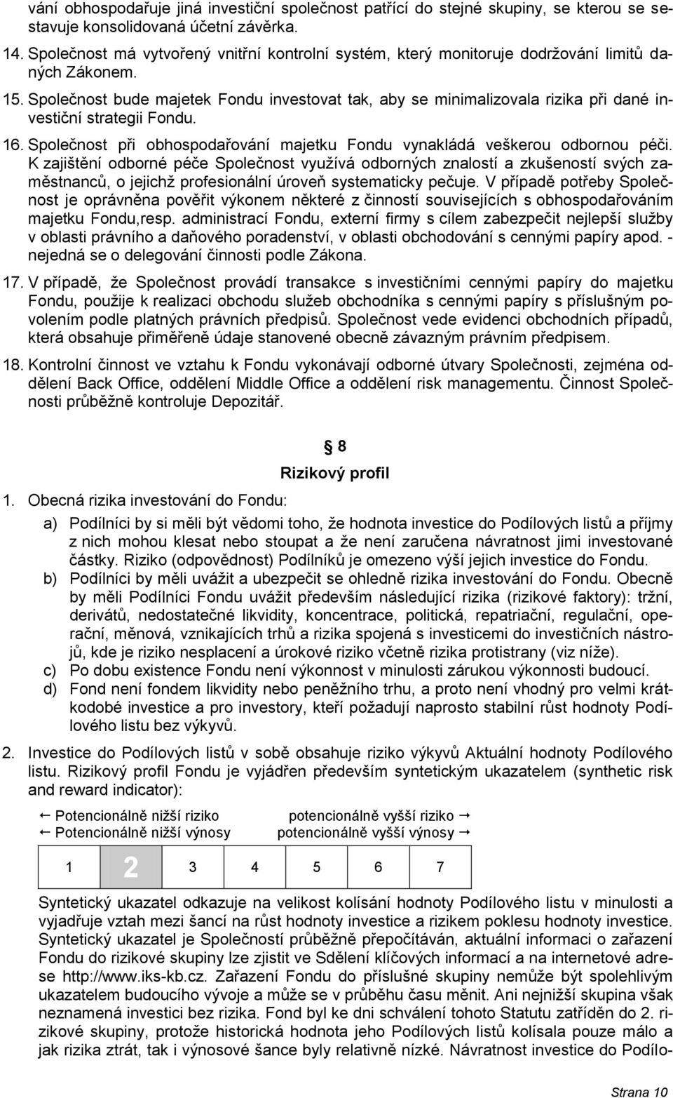 Společnost bude majetek Fondu investovat tak, aby se minimalizovala rizika při dané investiční strategii Fondu. 16. Společnost při obhospodařování majetku Fondu vynakládá veškerou odbornou péči.