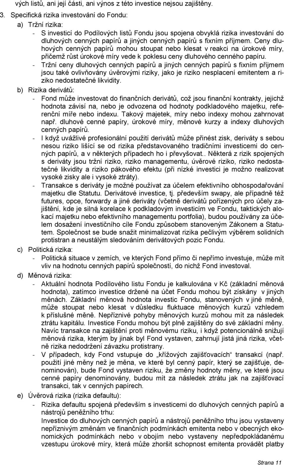 příjmem. Ceny dluhových cenných papírů mohou stoupat nebo klesat v reakci na úrokové míry, přičemž růst úrokové míry vede k poklesu ceny dluhového cenného papíru.