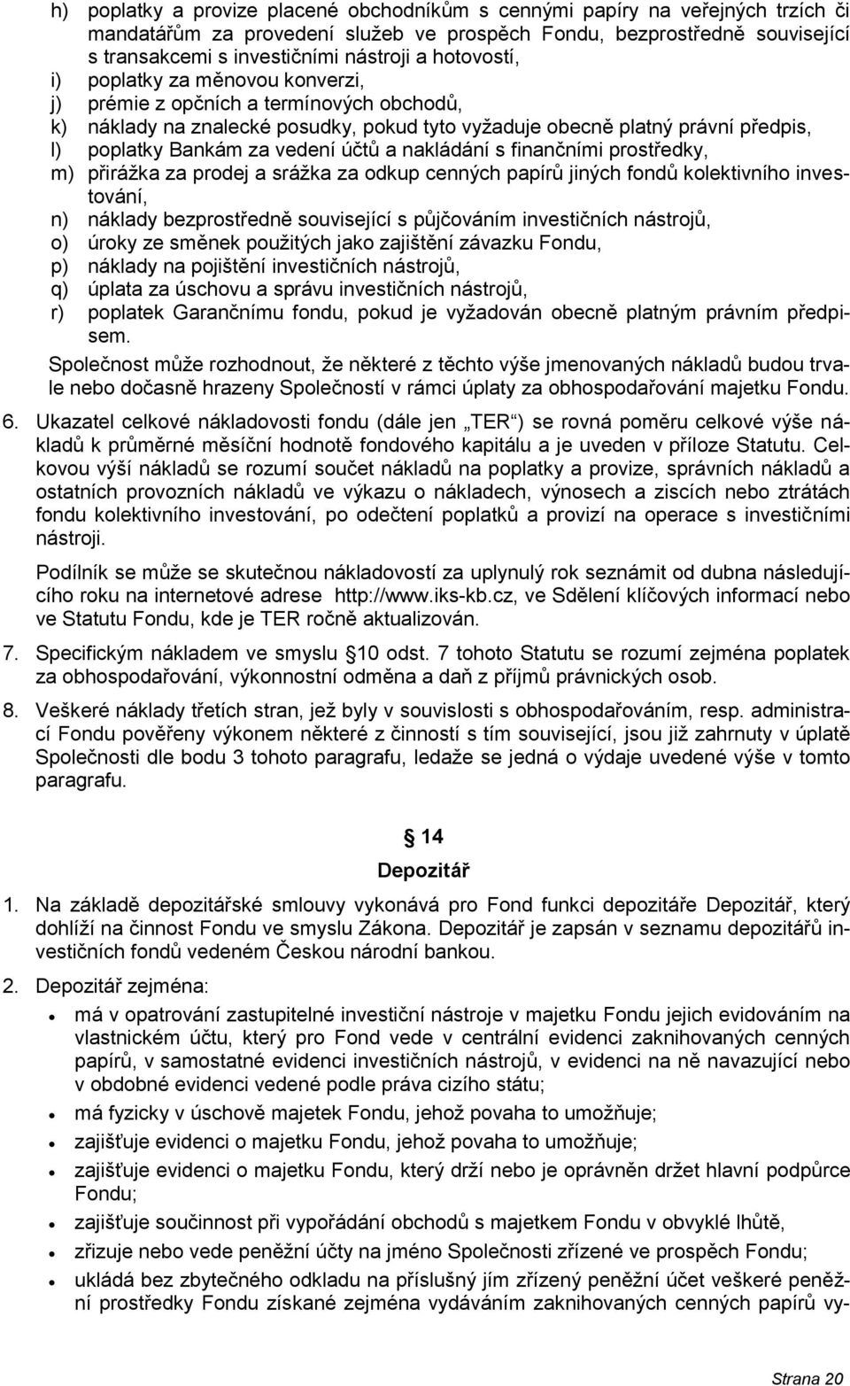 účtů a nakládání s finančními prostředky, m) přirážka za prodej a srážka za odkup cenných papírů jiných fondů kolektivního investování, n) náklady bezprostředně související s půjčováním investičních