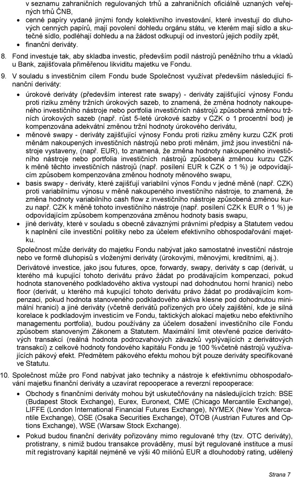 Fond investuje tak, aby skladba investic, především podíl nástrojů peněžního trhu a vkladů u Bank, zajišťovala přiměřenou likviditu majetku ve Fondu. 9.