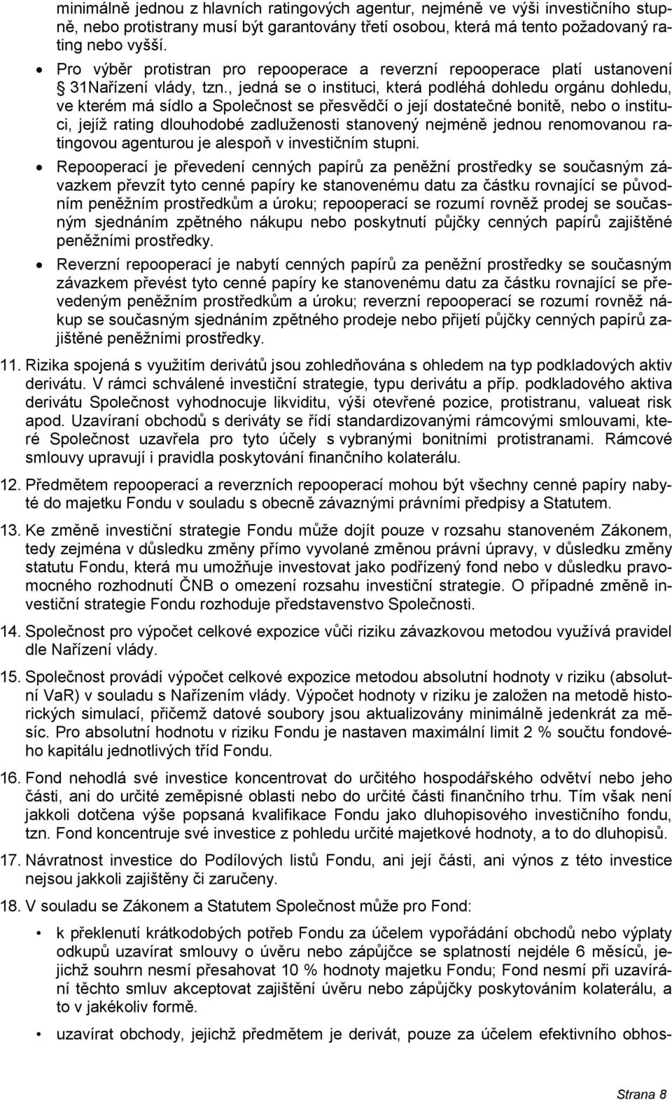 , jedná se o instituci, která podléhá dohledu orgánu dohledu, ve kterém má sídlo a Společnost se přesvědčí o její dostatečné bonitě, nebo o instituci, jejíž rating dlouhodobé zadluženosti stanovený