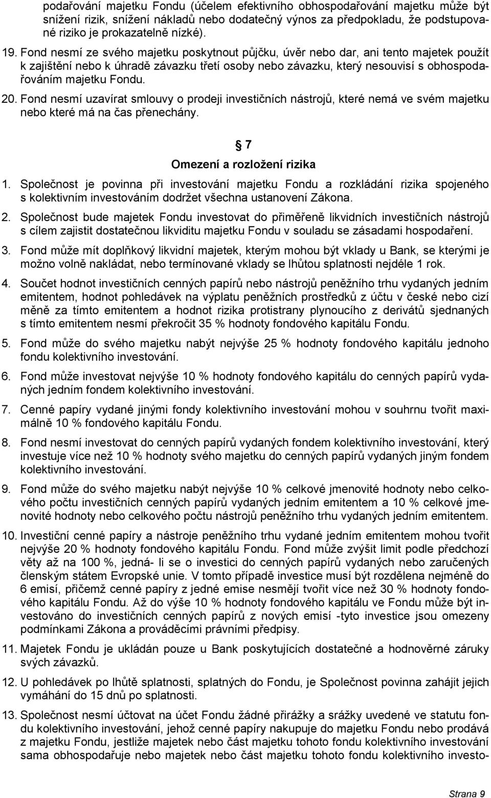 Fond nesmí uzavírat smlouvy o prodeji investičních nástrojů, které nemá ve svém majetku nebo které má na čas přenechány. 7 Omezení a rozložení rizika 1.