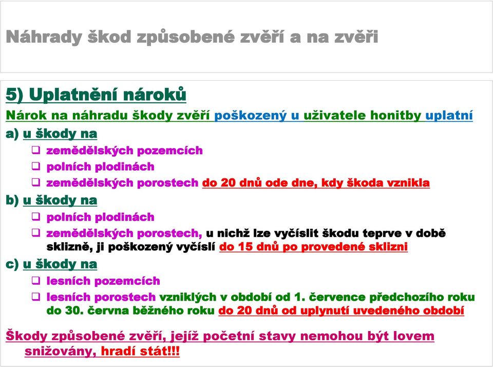 době sklizně, ji poškozený vyčíslí do 15 dnů po provedené sklizni c) u škody na lesních pozemcích lesních porostech vzniklých v období od 1.