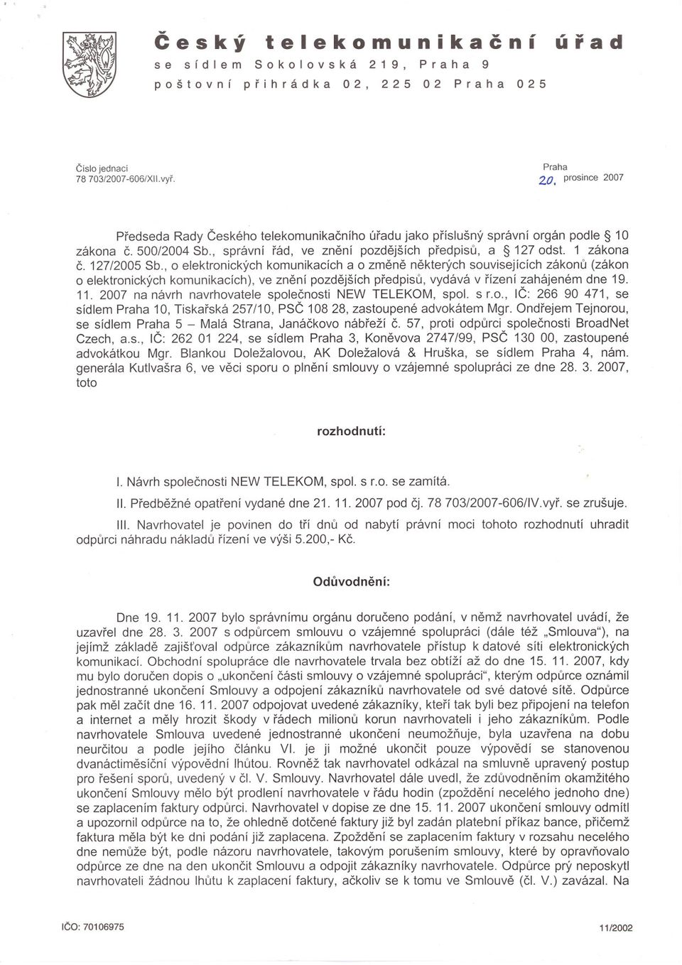 127/2005 Sb., o elektronických komunikacích a o zmene nekterých souvisejících zákonu (zákon o elektronických komunikacích), ve znení pozdejších predpisu, vydává v rízení zahájeném dne 19. 11.