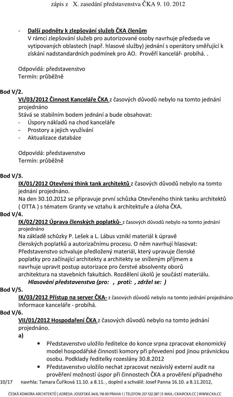 VI/03/2012 Činnost Kanceláře ČKA z časových důvodů nebylo na tomto jednání projednáno Stává se stabilním bodem jednání a bude obsahovat: - Úspory nákladů na chod kanceláře - Prostory a jejich