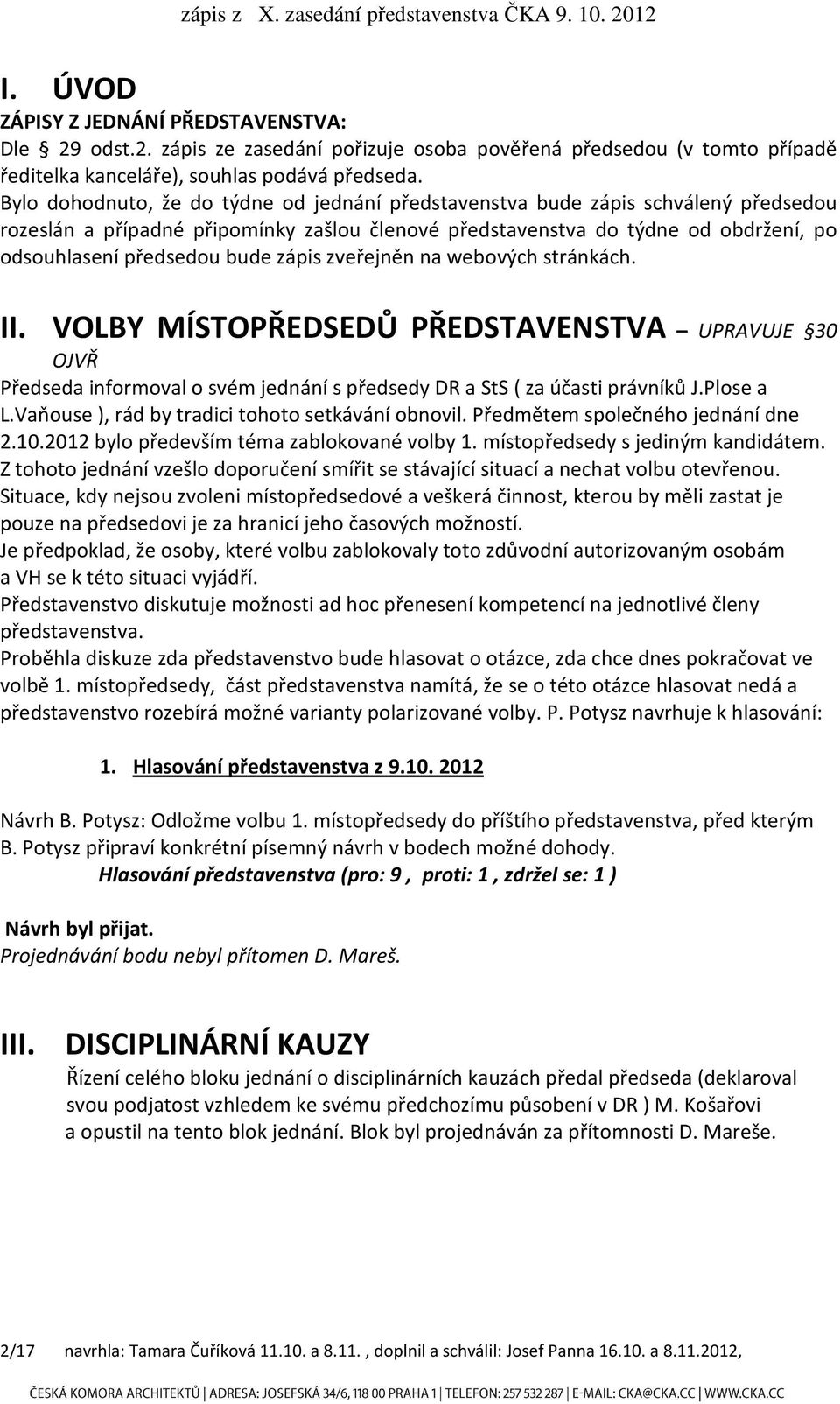 zápis zveřejněn na webových stránkách. II. VOLBY MÍSTOPŘEDSEDŮ PŘEDSTAVENSTVA UPRAVUJE 30 OJVŘ Předseda informoval o svém jednání s předsedy DR a StS ( za účasti právníků J.Plose a L.