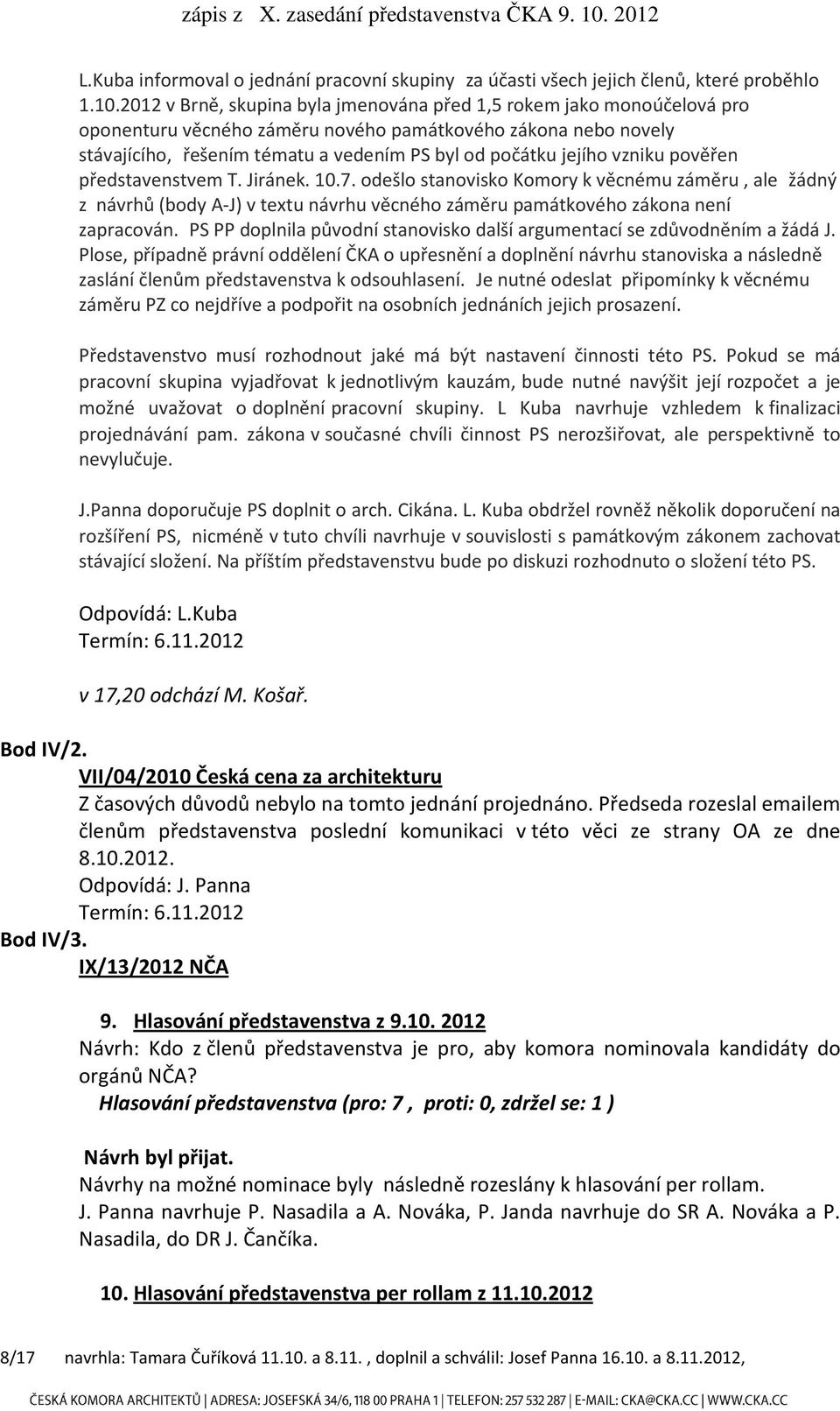 vzniku pověřen představenstvem T. Jiránek. 10.7. odešlo stanovisko Komory k věcnému záměru, ale žádný z návrhů (body A-J) v textu návrhu věcného záměru památkového zákona není zapracován.