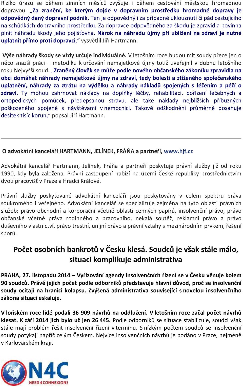 Nárok na náhradu újmy při ublížení na zdraví je nutné uplatnit přímo proti dopravci, vysvětlil Jiří Hartmann. Výše náhrady škody se vždy určuje individuálně.