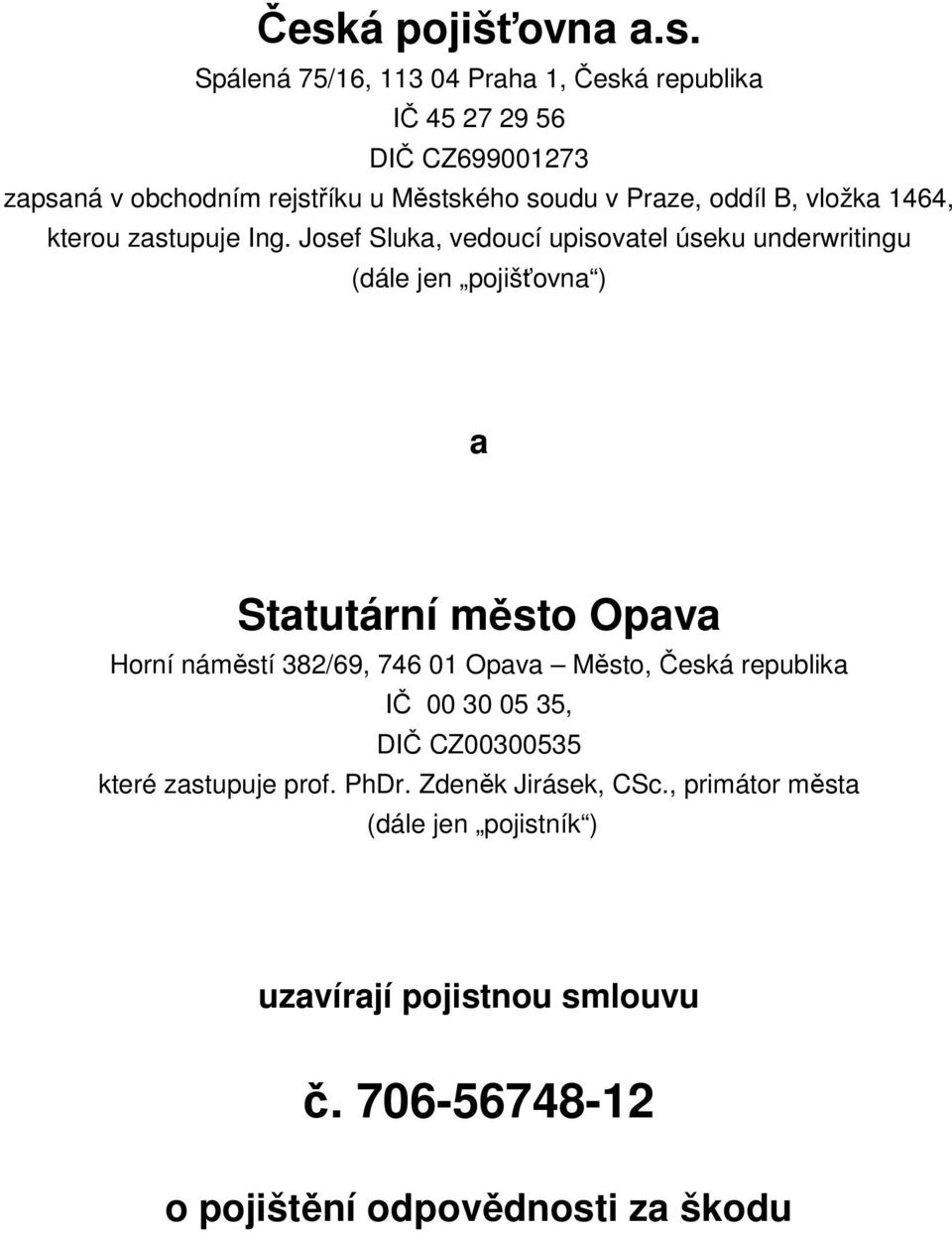 Josef Sluka, vedoucí upisovatel úseku underwritingu (dále jen pojišťovna ) a Statutární město Opava Horní náměstí 382/69, 746 01 Opava