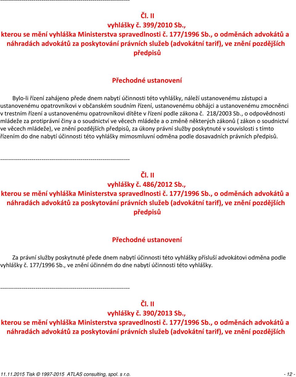 vyhlášky, náleží ustanovenému zástupci a ustanovenému opatrovníkovi v občanském soudním řízení, ustanovenému obhájci a ustanovenému zmocněnci v trestním řízení a ustanovenému opatrovníkovi dítěte v