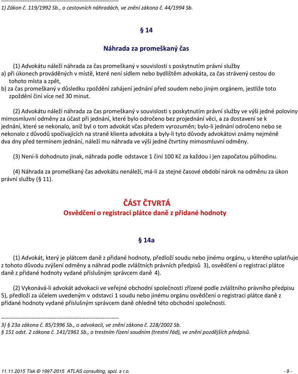 čas strávený cestou do tohoto místa a zpět, b) za čas promeškaný v důsledku zpoždění zahájení jednání před soudem nebo jiným orgánem, jestliže toto zpoždění činí více než 30 minut.