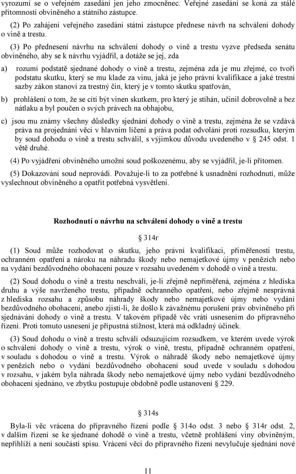 (3) Po přednesení návrhu na schválení dohody o vině a trestu vyzve předseda senátu obviněného, aby se k návrhu vyjádřil, a dotáže se jej, zda a) rozumí podstatě sjednané dohody o vině a trestu,