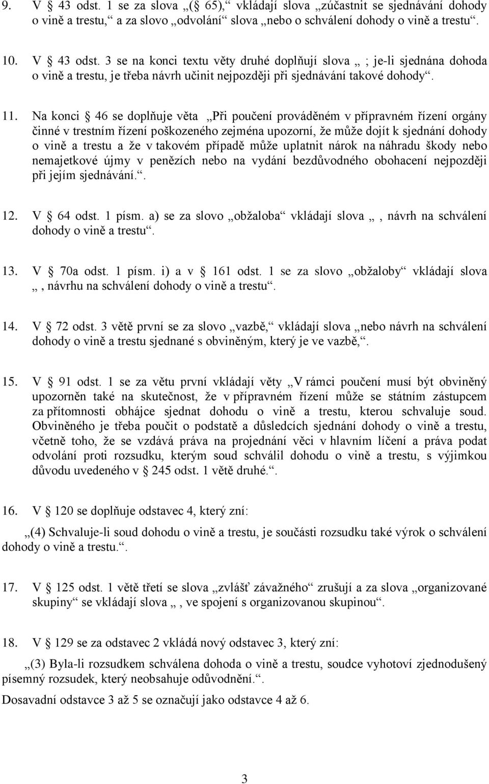 případě může uplatnit nárok na náhradu škody nebo nemajetkové újmy v penězích nebo na vydání bezdůvodného obohacení nejpozději při jejím sjednávání.. 12. V 64 odst. 1 písm.