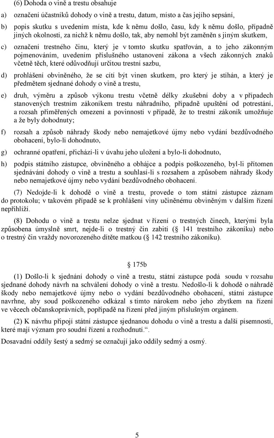 příslušného ustanovení zákona a všech zákonných znaků včetně těch, které odůvodňují určitou trestní sazbu, d) prohlášení obviněného, že se cítí být vinen skutkem, pro který je stíhán, a který je