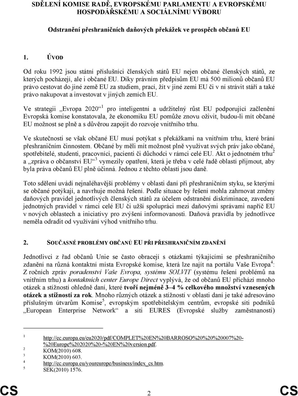 Díky právním předpisům EU má 500 milionů občanů EU právo cestovat do jiné země EU za studiem, prací, žít v jiné zemi EU či v ní strávit stáří a také právo nakupovat a investovat v jiných zemích EU.