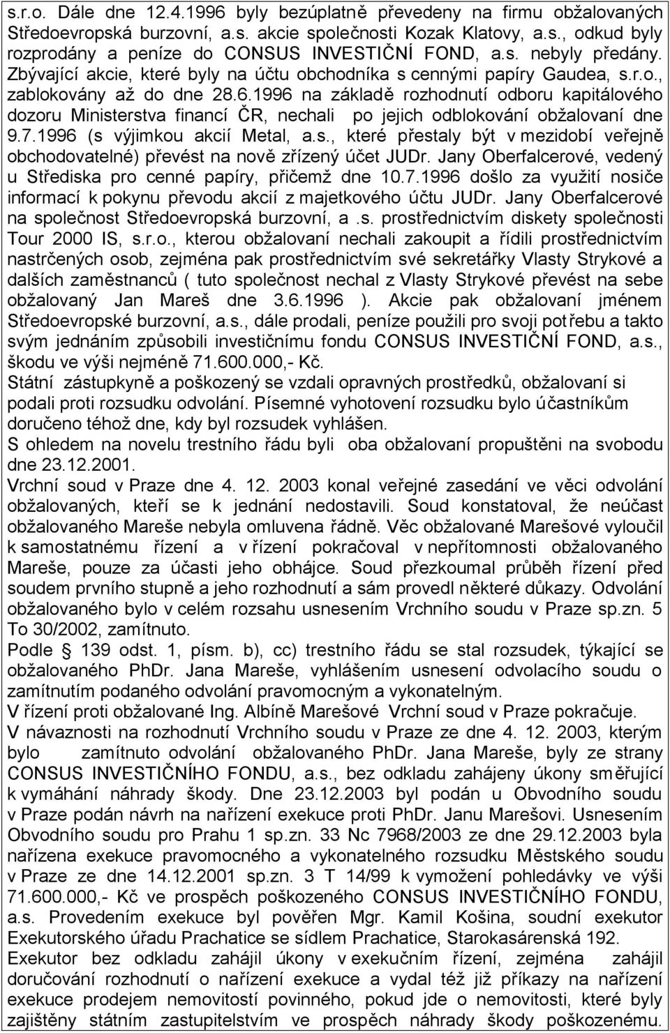 1996 na základě rozhodnutí odboru kapitálového dozoru Ministerstva financí ČR, nechali po jejich odblokování obžalovaní dne 9.7.1996 (s výjimkou akcií Metal, a.s., které přestaly být v mezidobí veřejně obchodovatelné) převést na nově zřízený účet JUDr.