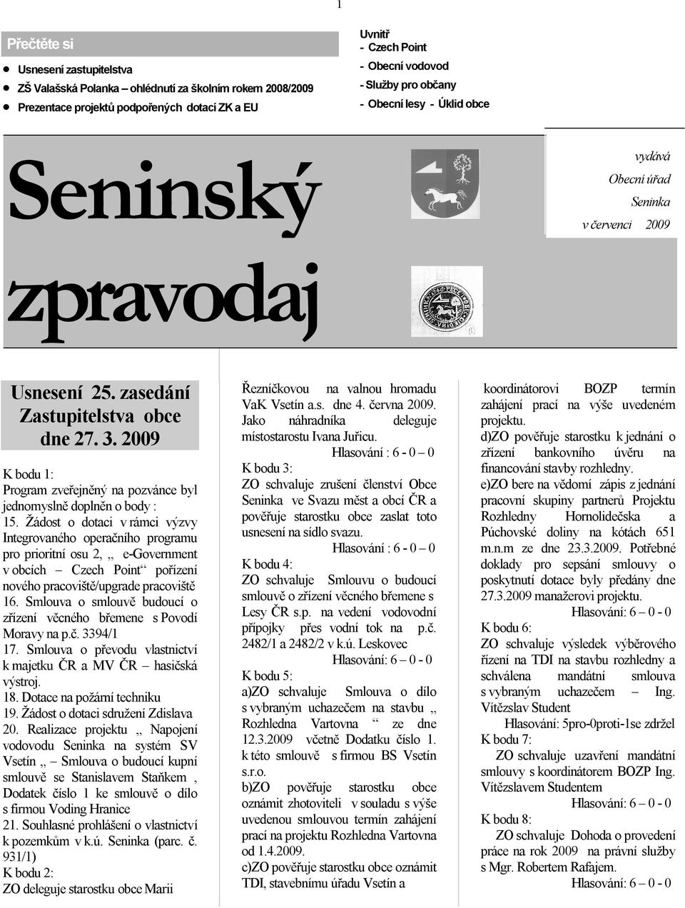 2009 K bodu 1: Program zveřejněný na pozvánce byl jednomyslně doplněn o body : 15.