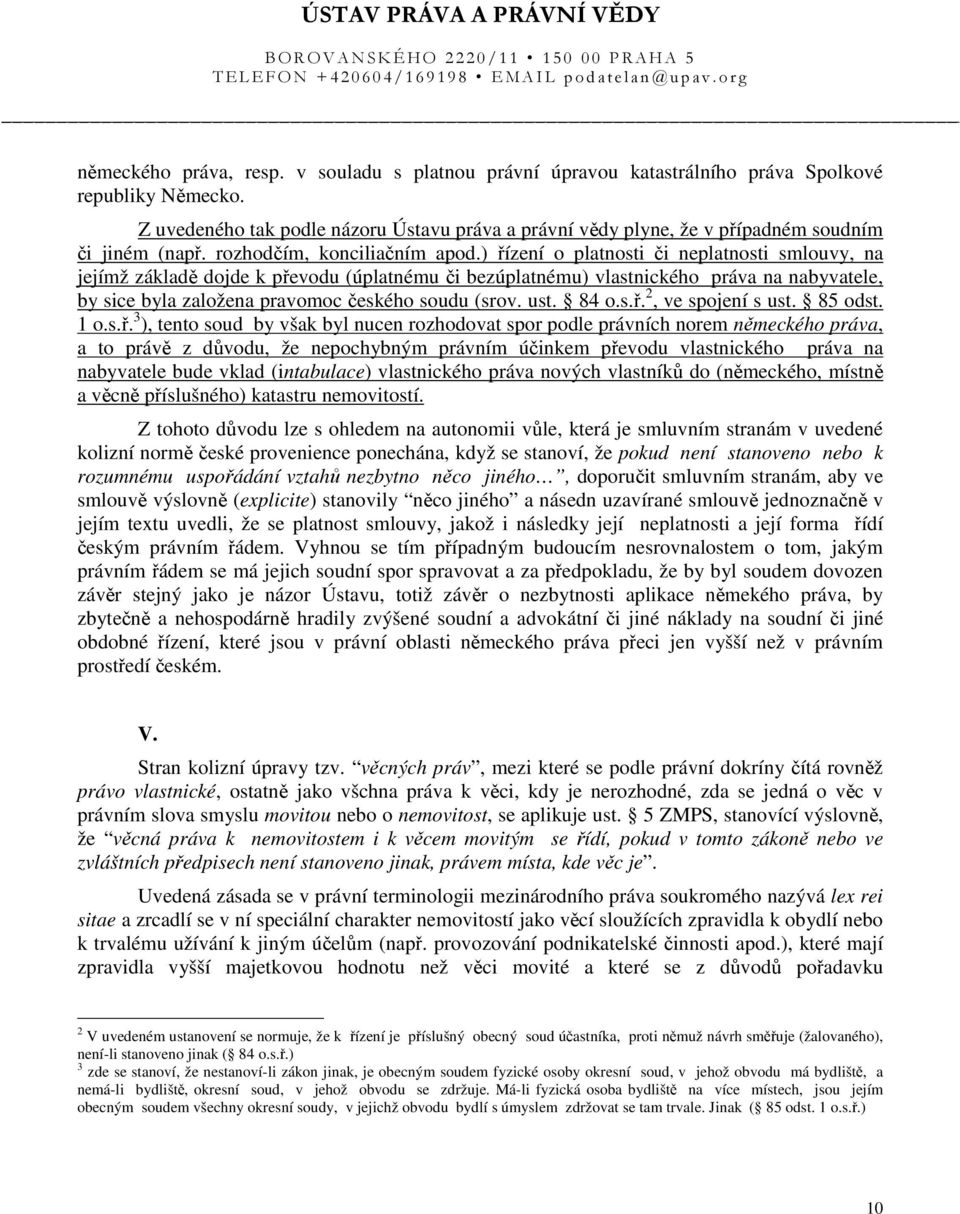 ) řízení o platnosti či neplatnosti smlouvy, na jejímž základě dojde k převodu (úplatnému či bezúplatnému) vlastnického práva na nabyvatele, by sice byla založena pravomoc českého soudu (srov. ust.