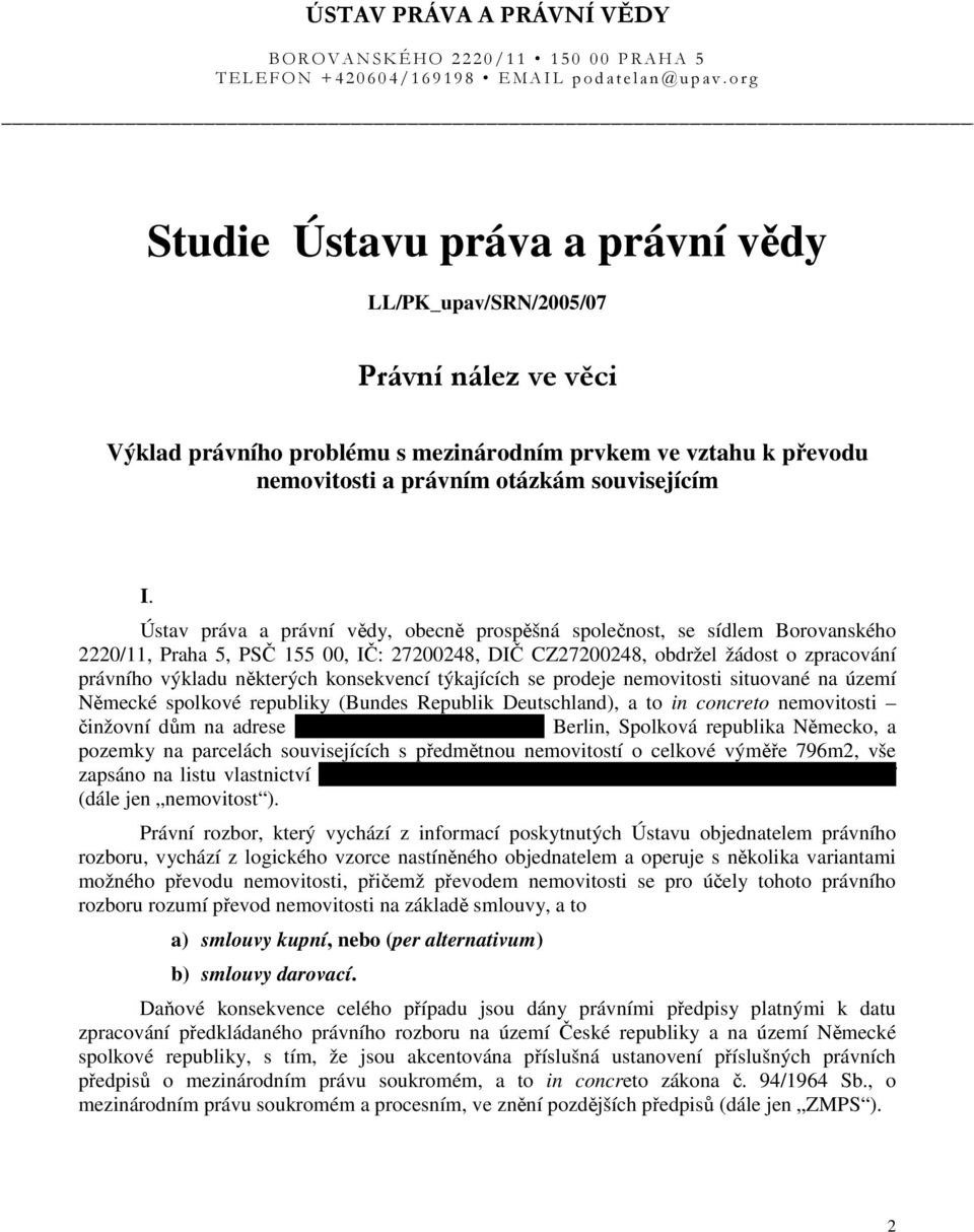 konsekvencí týkajících se prodeje nemovitosti situované na území Německé spolkové republiky (Bundes Republik Deutschland), a to in concreto nemovitosti činžovní dům na adrese Livländische Str.