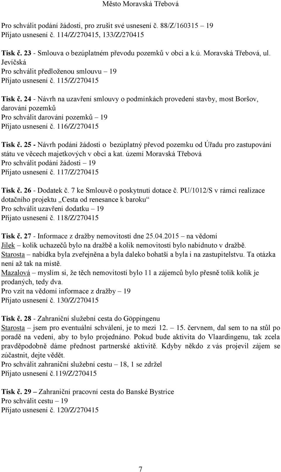 24 - Návrh na uzavření smlouvy o podmínkách provedení stavby, most Boršov, darování pozemků Pro schválit darování pozemků 19 Přijato usnesení č. 116/Z/270415 Tisk č.