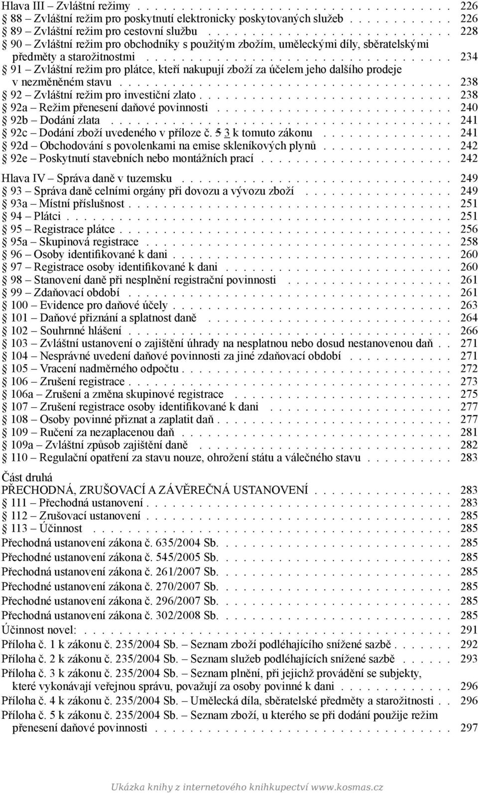 .................................. 234 91 Zvláštní režim pro plátce, kteří nakupují zboží za účelem jeho dalšího prodeje v nezměněném stavu...................................... 238 92 Zvláštní režim pro investiční zlato.