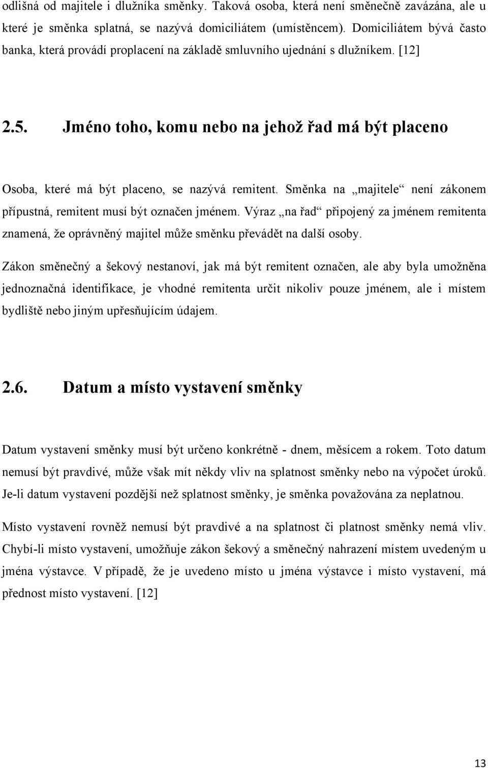 Jméno toho, komu nebo na jehoţ řad má být placeno Osoba, které má být placeno, se nazývá remitent. Směnka na majitele není zákonem přípustná, remitent musí být označen jménem.