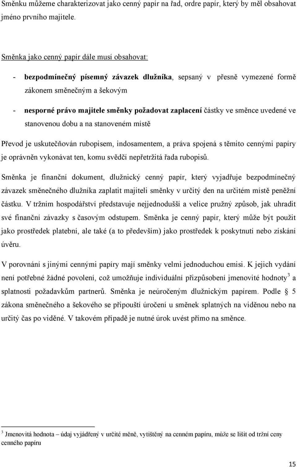 částky ve směnce uvedené ve stanovenou dobu a na stanoveném místě Převod je uskutečňován rubopisem, indosamentem, a práva spojená s těmito cennými papíry je oprávněn vykonávat ten, komu svědčí