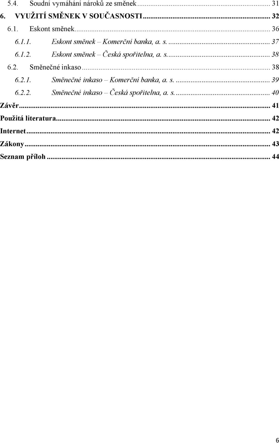 2. Směnečné inkaso... 38 6.2.1. Směnečné inkaso Komerční banka, a. s.... 39 6.2.2. Směnečné inkaso Česká spořitelna, a.