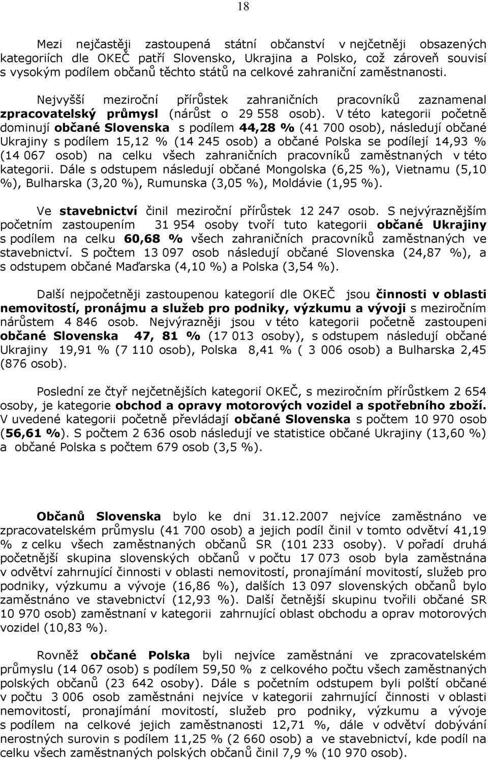 V této kategorii početně dominují občané Slovenska s podílem 44,28 % (41 700 osob), následují občané Ukrajiny s podílem 15,12 % (14 245 osob) a občané Polska se podílejí 14,93 % (14 067 osob) na