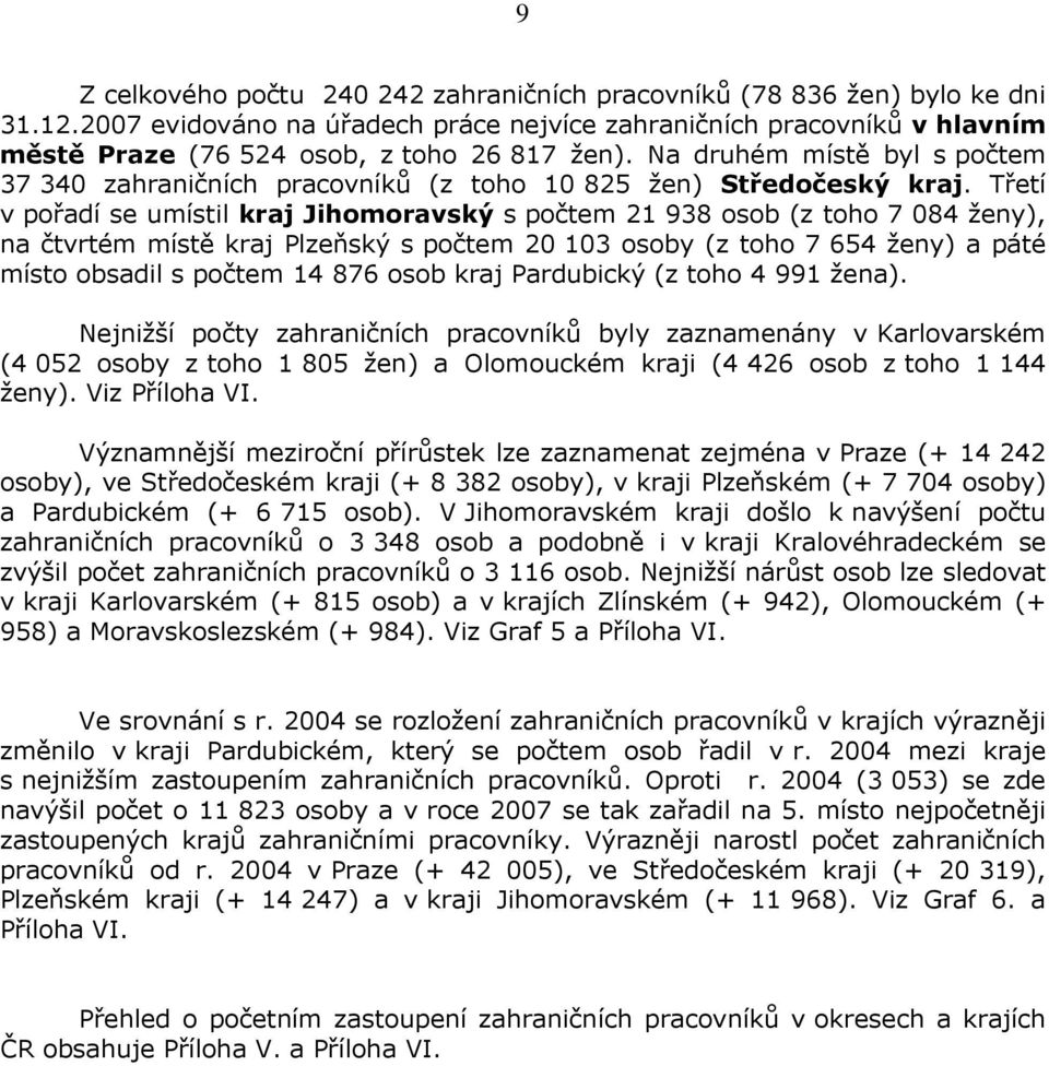 Na druhém místě byl s počtem 37 340 zahraničních pracovníků (z toho 10 825 žen) Středočeský kraj.