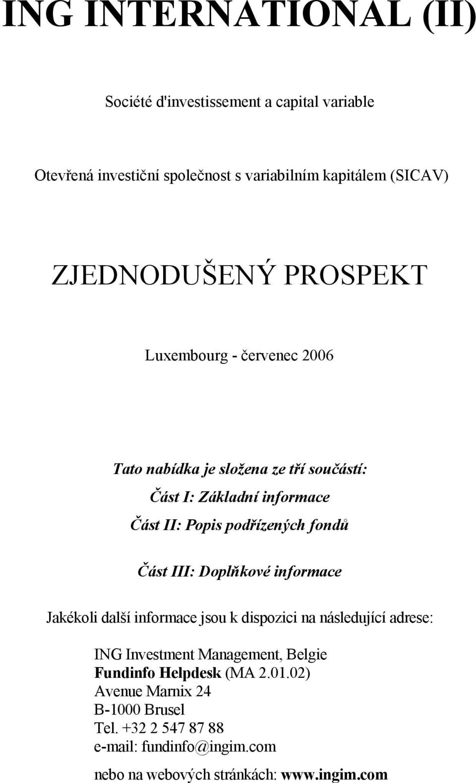 podřízených fondů Část III: Doplňkové informace Jakékoli další informace jsou k dispozici na následující adrese: ING Investment Management,