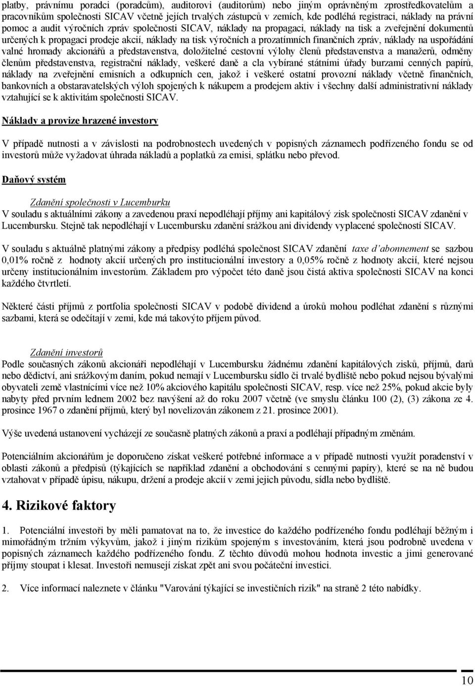 prozatímních finančních zpráv, náklady na uspořádání valné hromady akcionářů a představenstva, doložitelné cestovní výlohy členů představenstva a manažerů, odměny členům představenstva, registrační