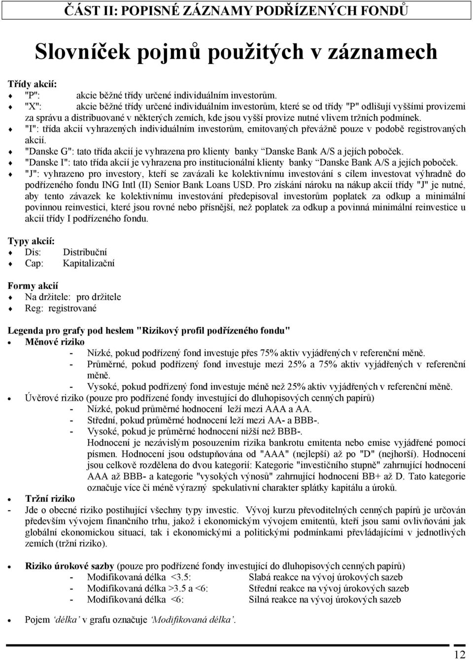 podmínek. "I": třída akcií vyhrazených individuálním investorům, emitovaných převážně pouze v podobě registrovaných akcií.