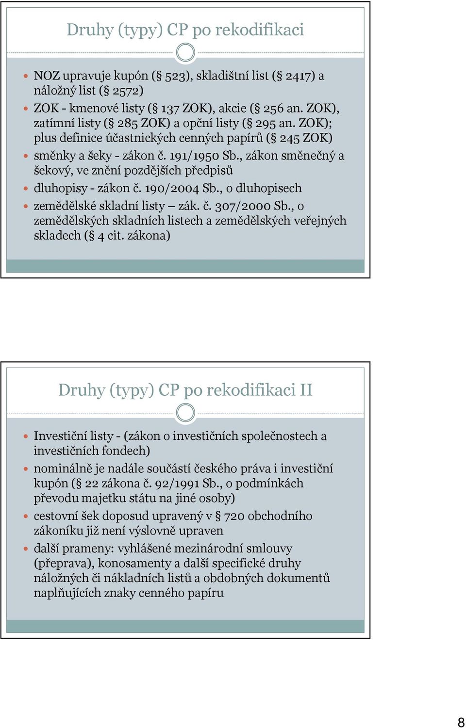 , zákon směnečný a šekový, ve znění pozdějších předpisů dluhopisy - zákon č. 190/2004 Sb., o dluhopisech zemědělské skladní listy zák. č. 307/2000 Sb.