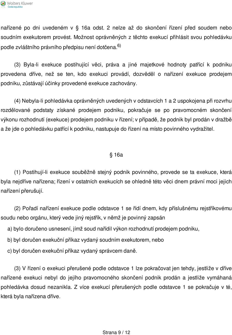 6) (3) Byla-li exekuce postihující věci, práva a jiné majetkové hodnoty patřící k podniku provedena dříve, než se ten, kdo exekuci provádí, dozvěděl o nařízení exekuce prodejem podniku, zůstávají