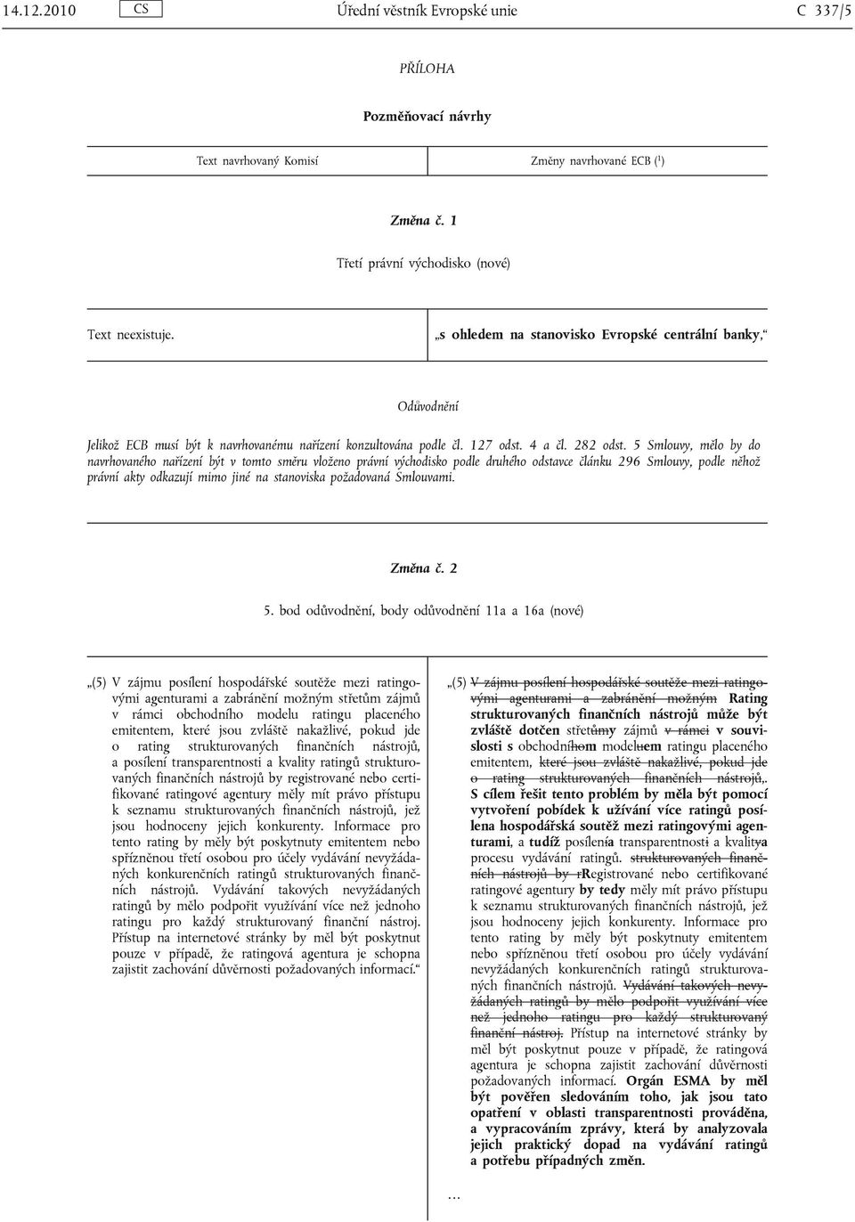 5 Smlouvy, mělo by do navrhovaného nařízení být v tomto směru vloženo právní východisko podle druhého odstavce článku 296 Smlouvy, podle něhož právní akty odkazují mimo jiné na stanoviska požadovaná