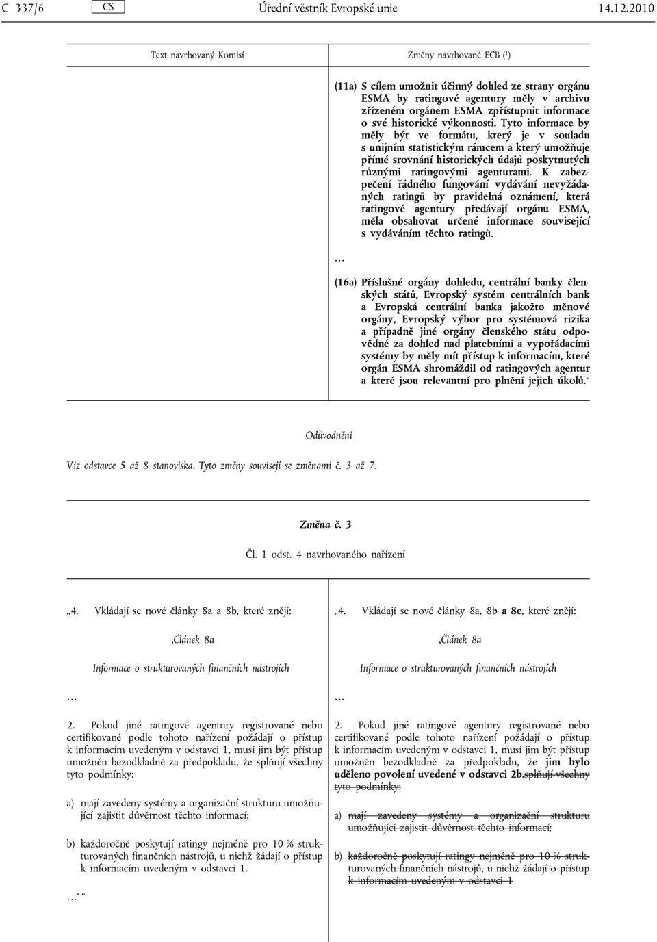 Tyto informace by měly být ve formátu, který je v souladu s unijním statistickým rámcem a který umožňuje přímé srovnání historických údajů poskytnutých různými ratingovými agenturami.