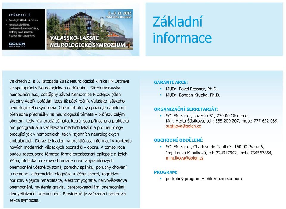 lékařů a pro neurology pracující jak v nemocnicích, tak v rajonních neurologických ambulancích. Důraz je kladen na praktičnost informací v kontextu nových moderních vědeckých poznatků v oboru.