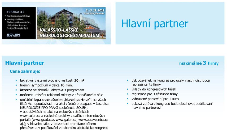 časopise NEUROLOGIE PRO PRAXI společnosti SOLEN; v upoutávkách na akci na webových stránkách www.solen.cz a následné prokliky z dalších internetových portálů (www.grada.cz, www.galen.cz, www.zdravcentra.