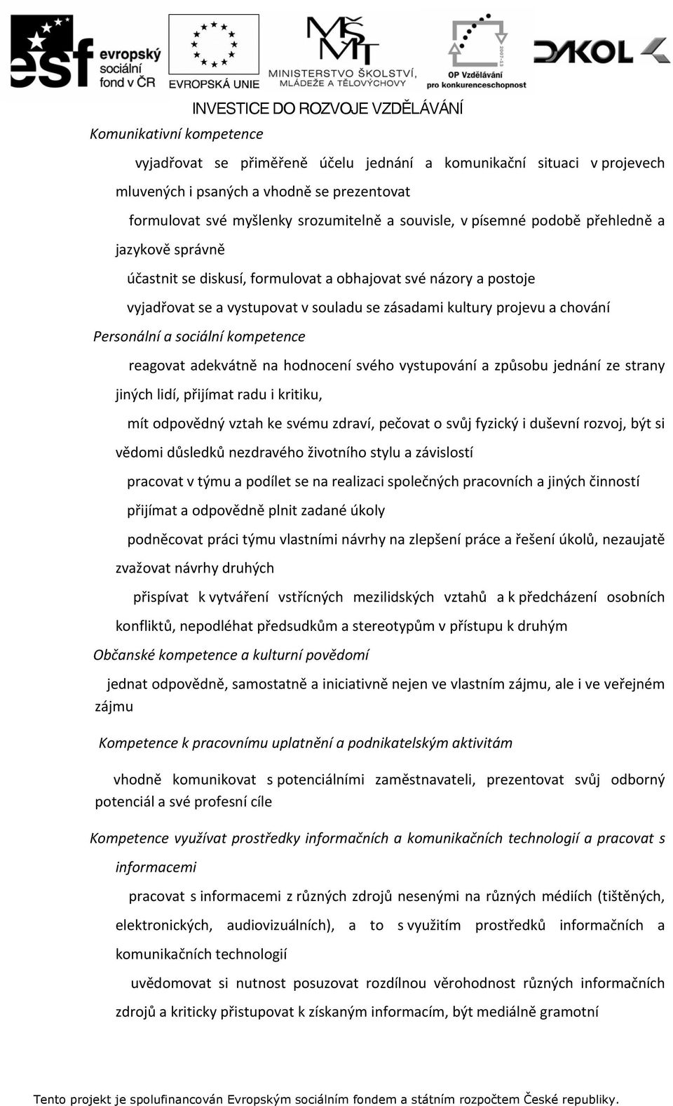 kompetence reagovat adekvátně na hodnocení svého vystupování a způsobu jednání ze strany jiných lidí, přijímat radu i kritiku, mít odpovědný vztah ke svému zdraví, pečovat o svůj fyzický i duševní