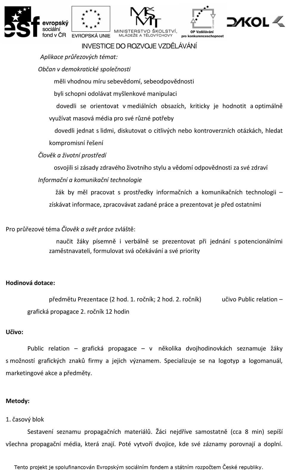 prostředí osvojili si zásady zdravého životního stylu a vědomí odpovědnosti za své zdraví Informační a komunikační technologie žák by měl pracovat s prostředky informačních a komunikačních