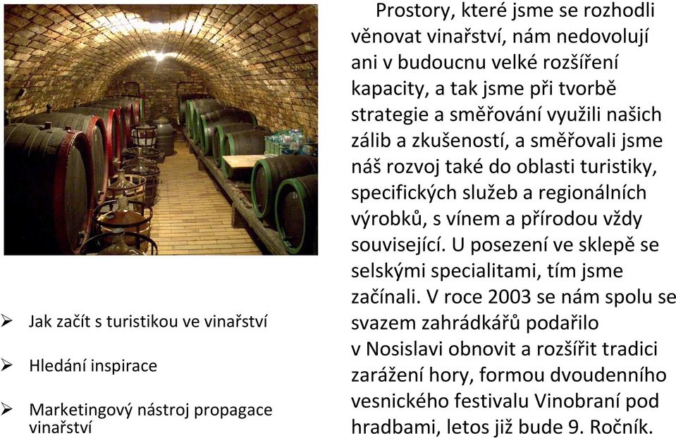 specifických služeb a regionálních výrobků, svínem a přírodou vždy související. U posezeníve sklepěse selskými specialitami, tím jsme začínali.