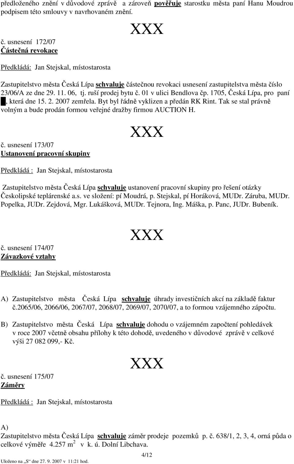 01 v ulici Bendlova čp. 1705, Česká Lípa, pro paní, která dne 15. 2. 2007 zemřela. Byt byl řádně vyklizen a předán RK Rint.